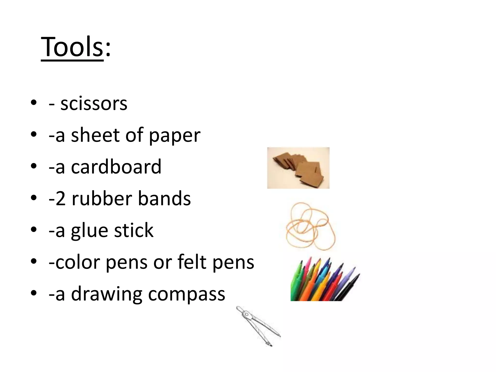 Tools:
• - scissors
• -a sheet of paper
• -a cardboard
• -2 rubber bands
• -a glue stick
• -color pens or felt pens
• -a drawing compass