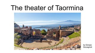 The theater of Taormina
by Giorgia
Giovagnoli
 