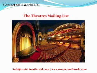 The Theatres Mailing List
Contact Mail World LLC
info@contactmailworld.com | www.contactmailworld.com
 