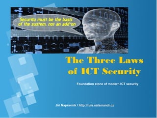 The Three Laws
of Cyber Security
Foundation stone of modern Cyber security
Jiri Napravnik / http://rule.salamandr.cz
 