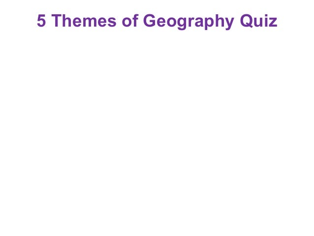Themes Of Geography Quiz | quiz review Themes Of Geography Quiz | quiz review