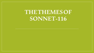 THETHEMESOF
SONNET-116
 