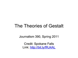 The Theories of Gestalt

  Journalism 390, Spring 2011

     Credit: Spokane Falls
    Link: http://bit.ly/fRJ4AL
 