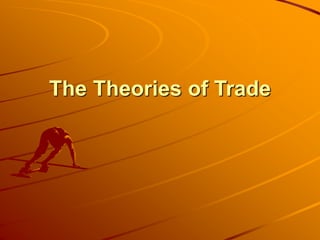 The Theories of Trade
 