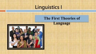 Linguistics I
The First Theories of
Language
 