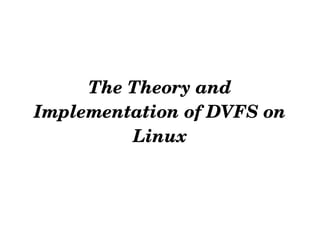 The Theory and 
Implementation of DVFS on 
         Linux
 