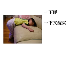 一下睡

一下又醒來
 