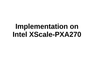 Implementation on
Intel XScale-PXA270
 
