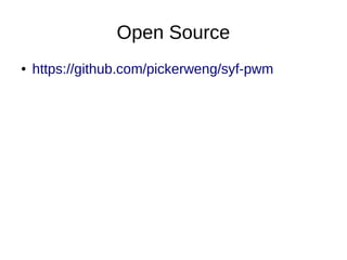 Open Source
●   https://github.com/pickerweng/syf-pwm
 