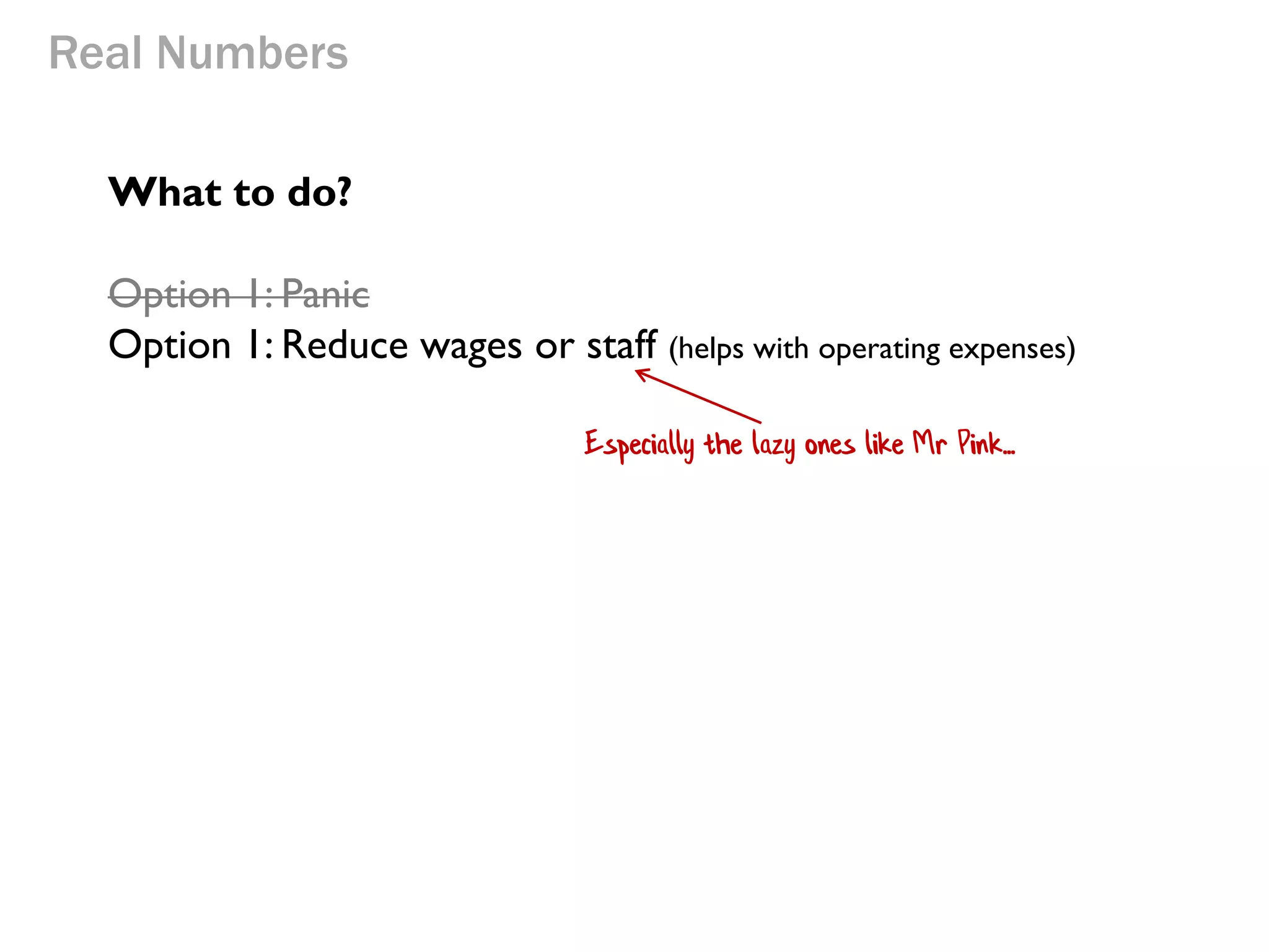 Real Numbers
What to do?
Option 1: Panic!

 