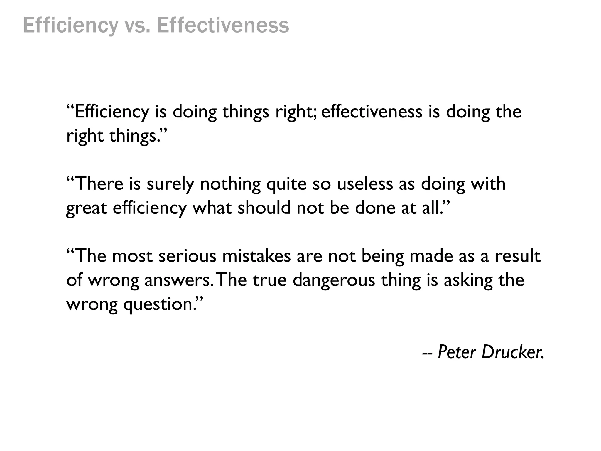 Efficiency vs. Effectiveness
Efficient

Die Slowly

Thrive

Ineffective

Effective

Die Quickly

Survive

Inefficient
A helpful and un-ironic four-quadrant diagram

 