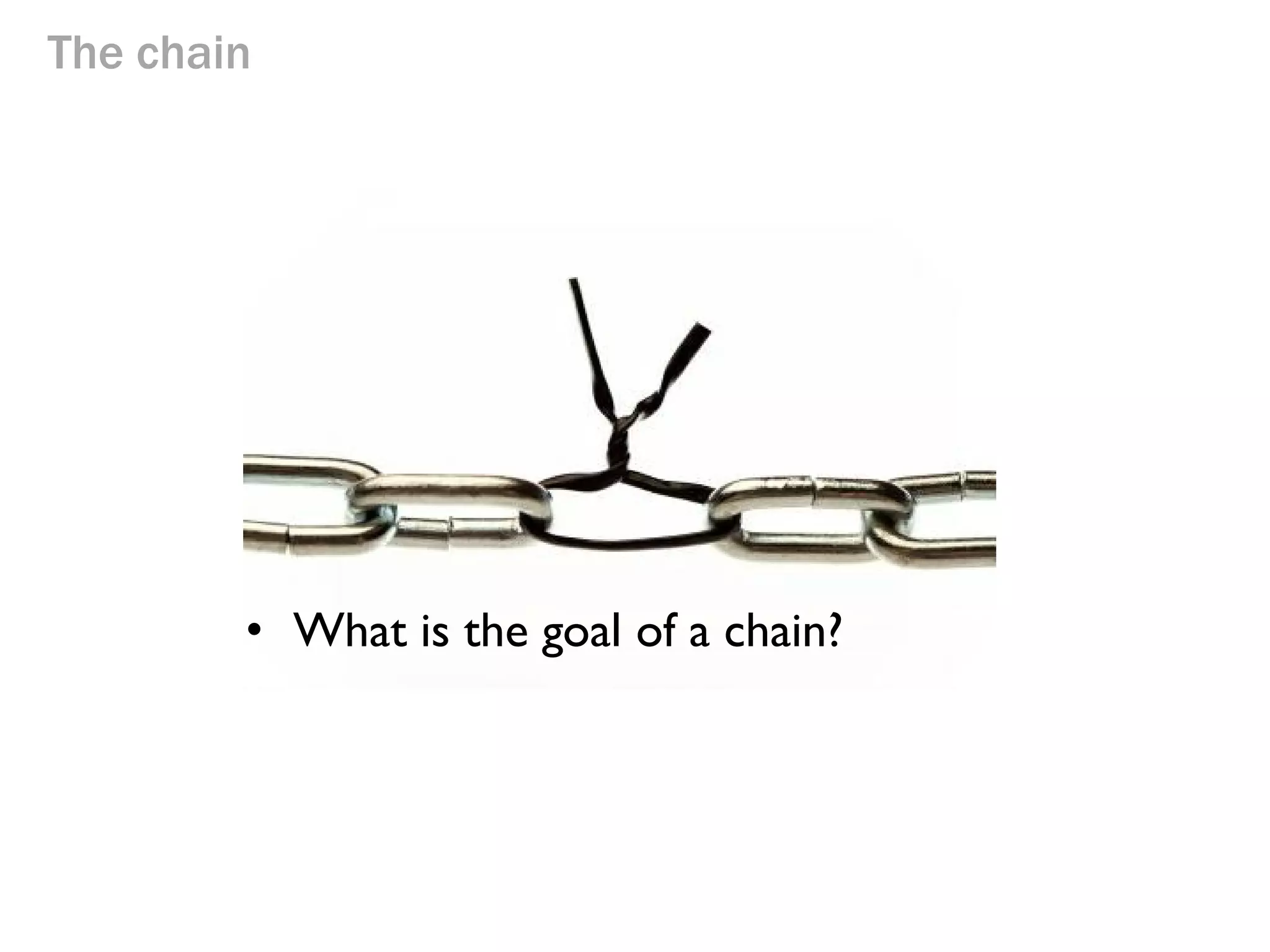The chain

I’ll lend you
some of my
metal
Me too!

Help the weakest link get stronger.
There is no point making other links efficient
until the weakest link is strengthened..

 