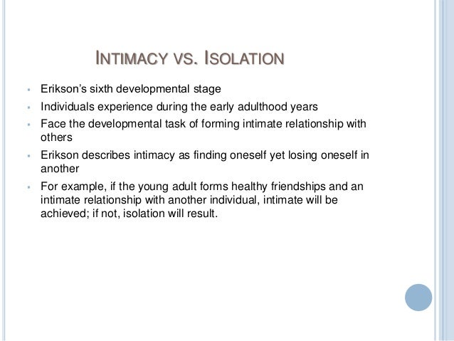 intimacy vs isolation examples Examples of intimacy in a sentence the intimacy of old friends the intimacy of their relationship he felt he achieved a certain intimacy with her. intimacy vs isolation examples Examples of intimacy in a sentence the intimacy of old friends the intimacy of their relationship he felt he achieved a certain intimacy with her.