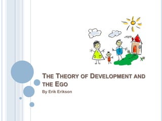 The Theory of Development and the Ego,[object Object],By Erik Erikson,[object Object]
