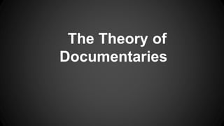 The Theory of
Documentaries
 