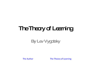 The Theory of Learning By Lev Vygotsky The Author The Theory of Learning 