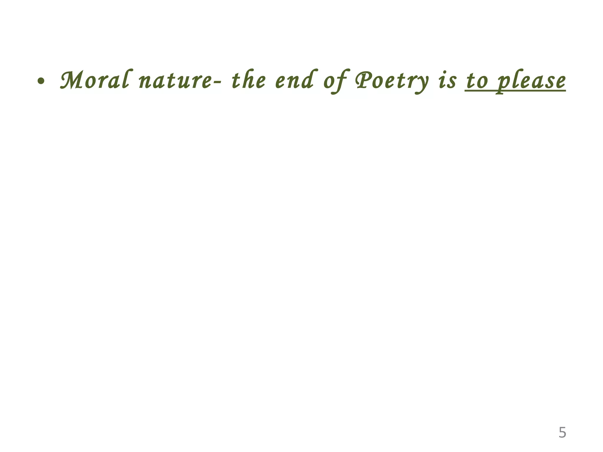 Moral nature- the end of Poetry is to please