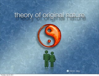 theory of original nature
derek dey
1Thursday, July 24, 2014
 
