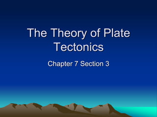 The Theory of Plate
Tectonics
Chapter 7 Section 3
 
