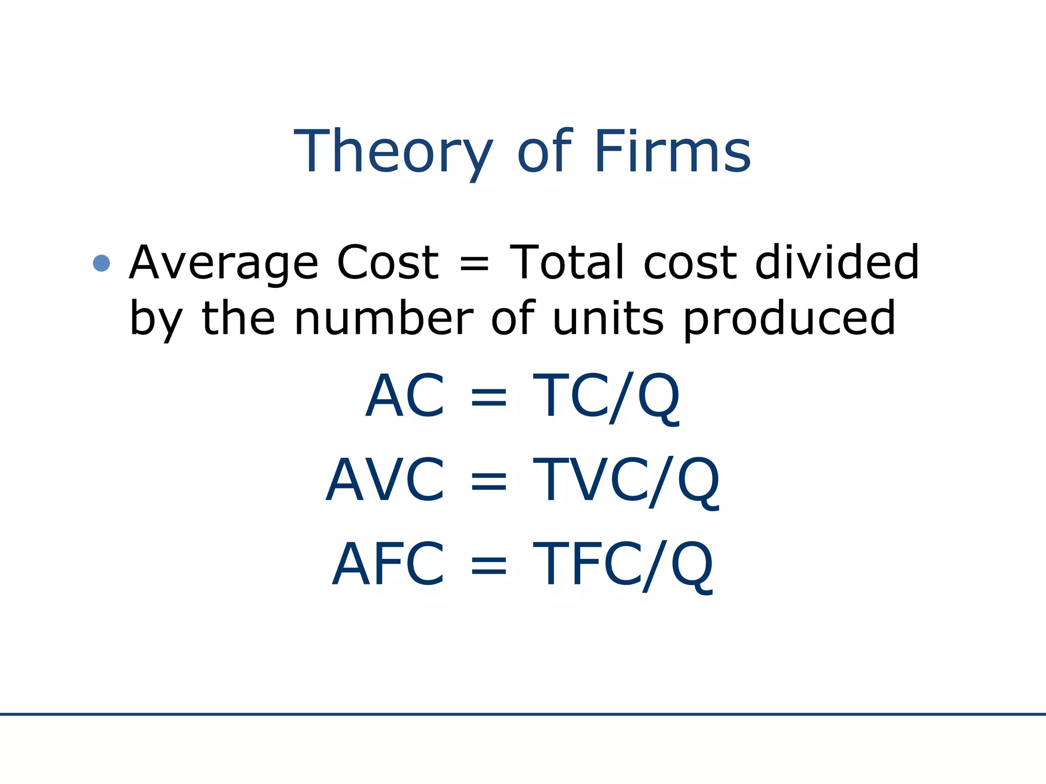 Theory of Firms Average Cost = Total cost divided by the number of units produced AC = TC/Q AVC = TVC/Q AFC = TFC/Q 