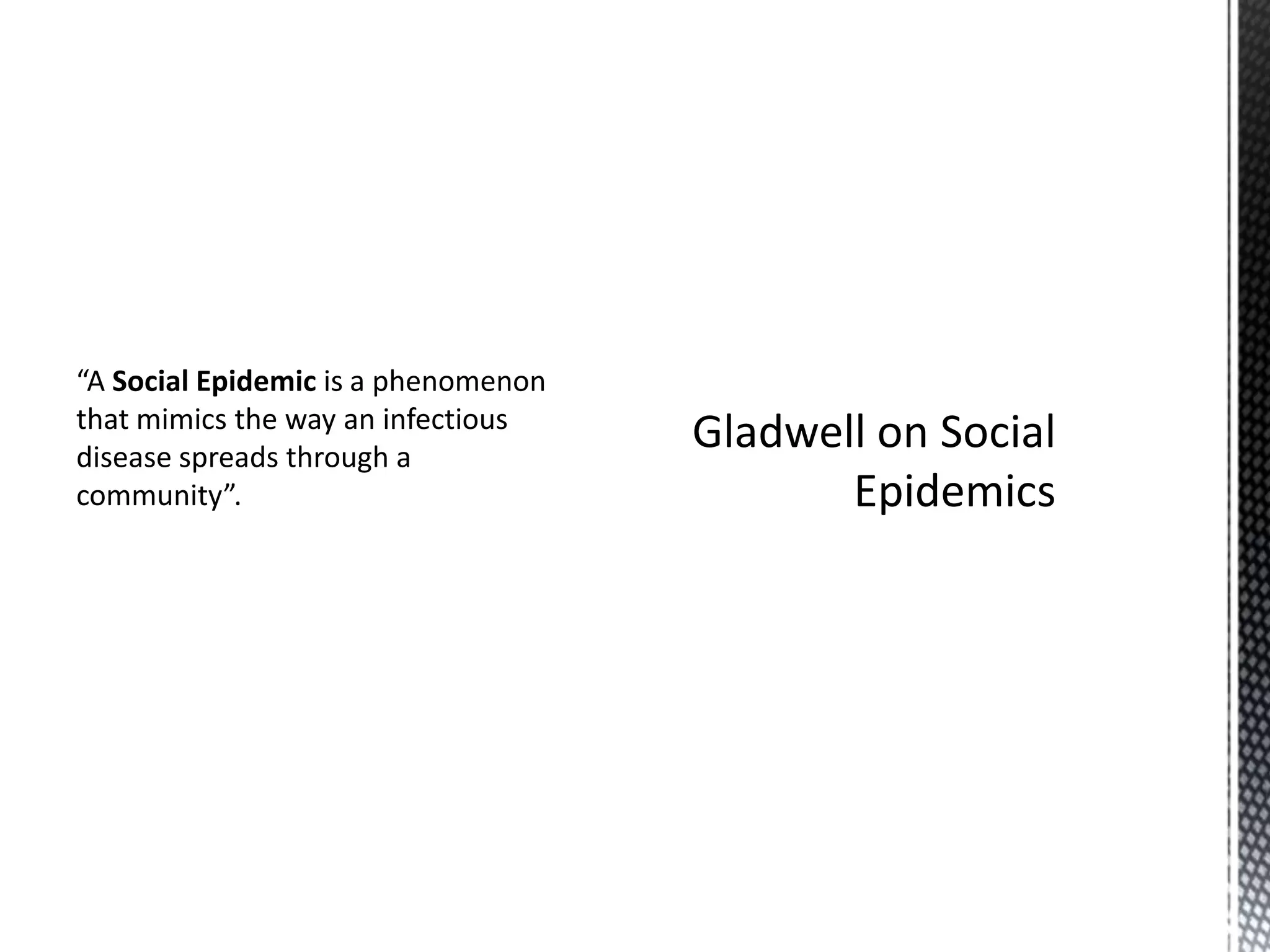 “A Social Epidemic is a phenomenon
that mimics the way an infectious
disease spreads through a
community”.

 