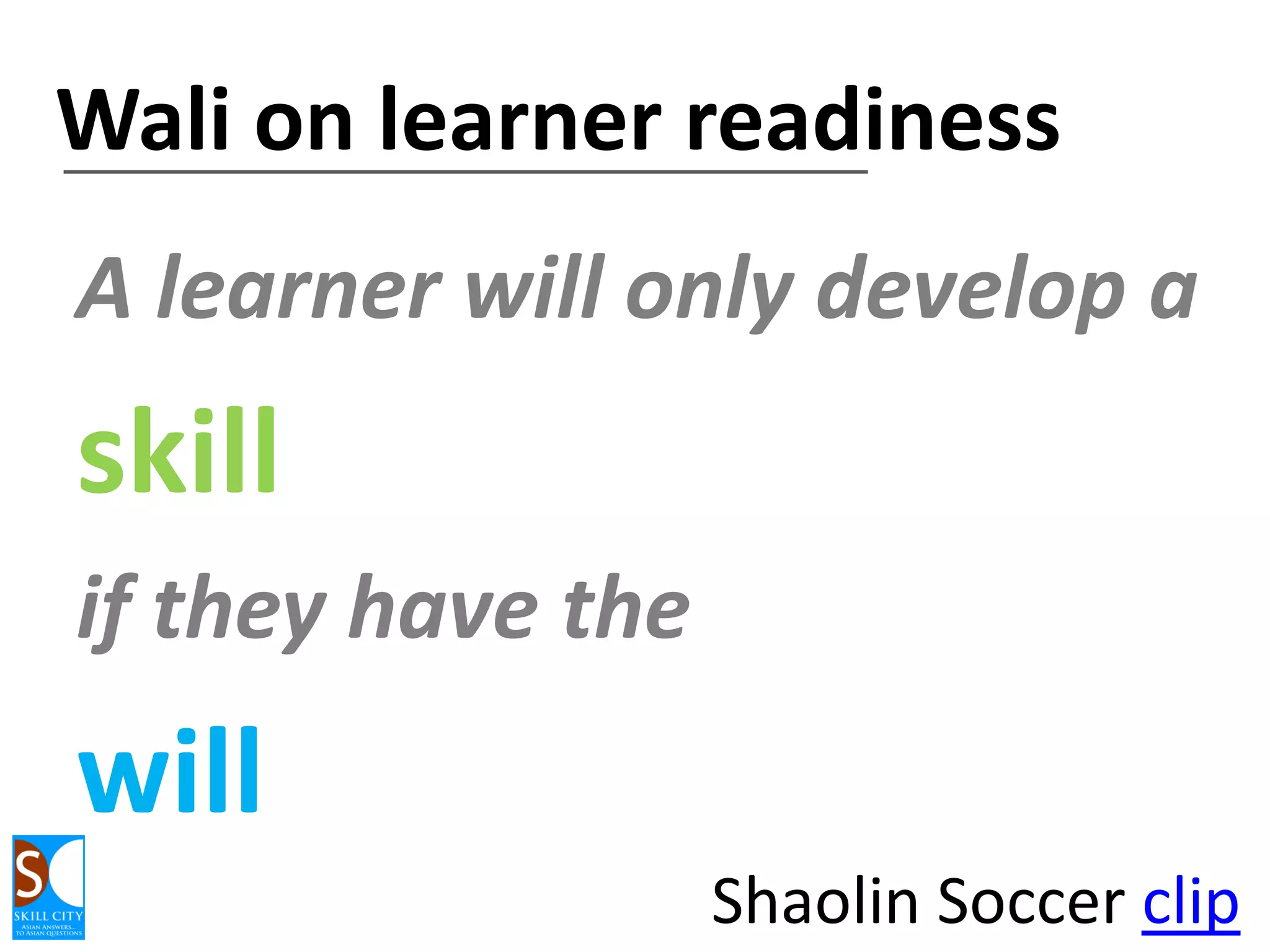 Learner readiness: SkillCity poll

When the
student is
ready, the
teacher
arrives!

 