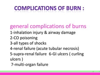 general complications of burns
1-inhalation injury & airway damage
2-CO poisoning
3-all types of shocks
4-renal failure (a...