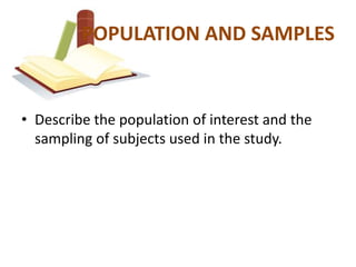 POPULATION AND SAMPLES


• Describe the population of interest and the
  sampling of subjects used in the study.
 
