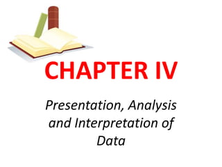 CHAPTER IV
Presentation, Analysis
and Interpretation of
        Data
 