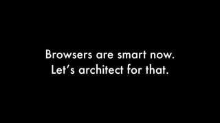 Browsers are smart now.
Let’s architect for that.

 
