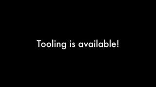 Tooling is available!

 