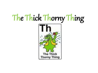 The Thick Thorny Thing
 