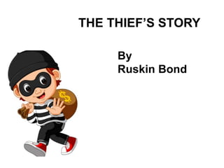 THE THIEF’S STORY
By
Ruskin Bond
 
