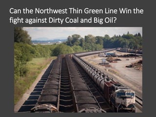 Can the Northwest Thin Green Line Win the
fight against Dirty Coal and Big Oil?
 
