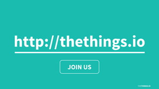 http://thethings.io
THETHINGS.IO
JOIN US
 