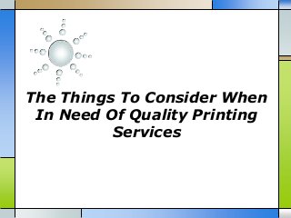 The Things To Consider When
In Need Of Quality Printing
Services

 