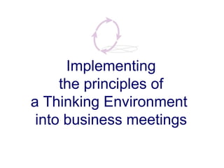 Implementing the principles of  a Thinking Environment  into business meetings 