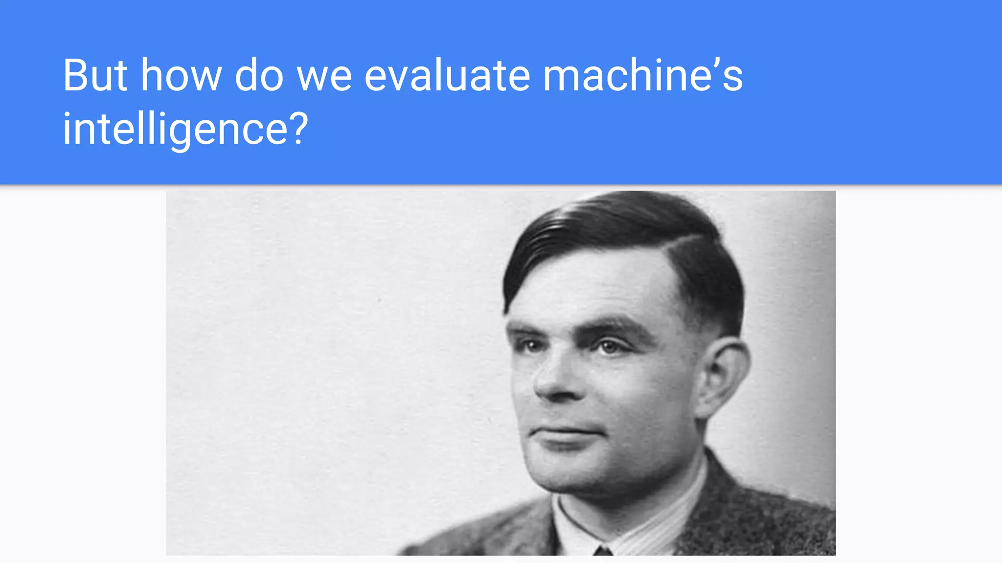 But how do we evaluate machine’s
intelligence?