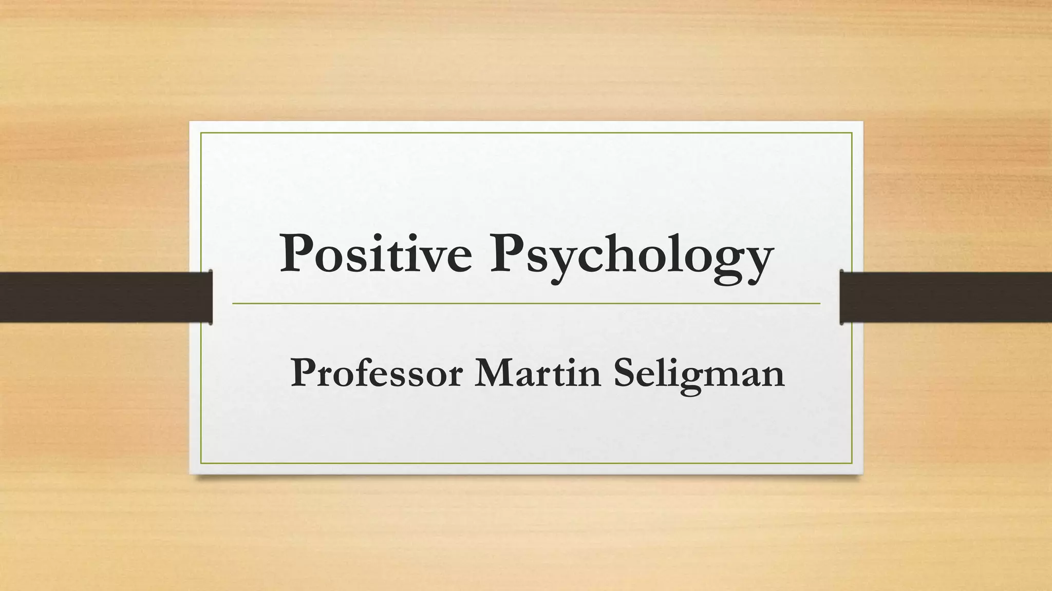 Positive Psychology
Professor Martin Seligman