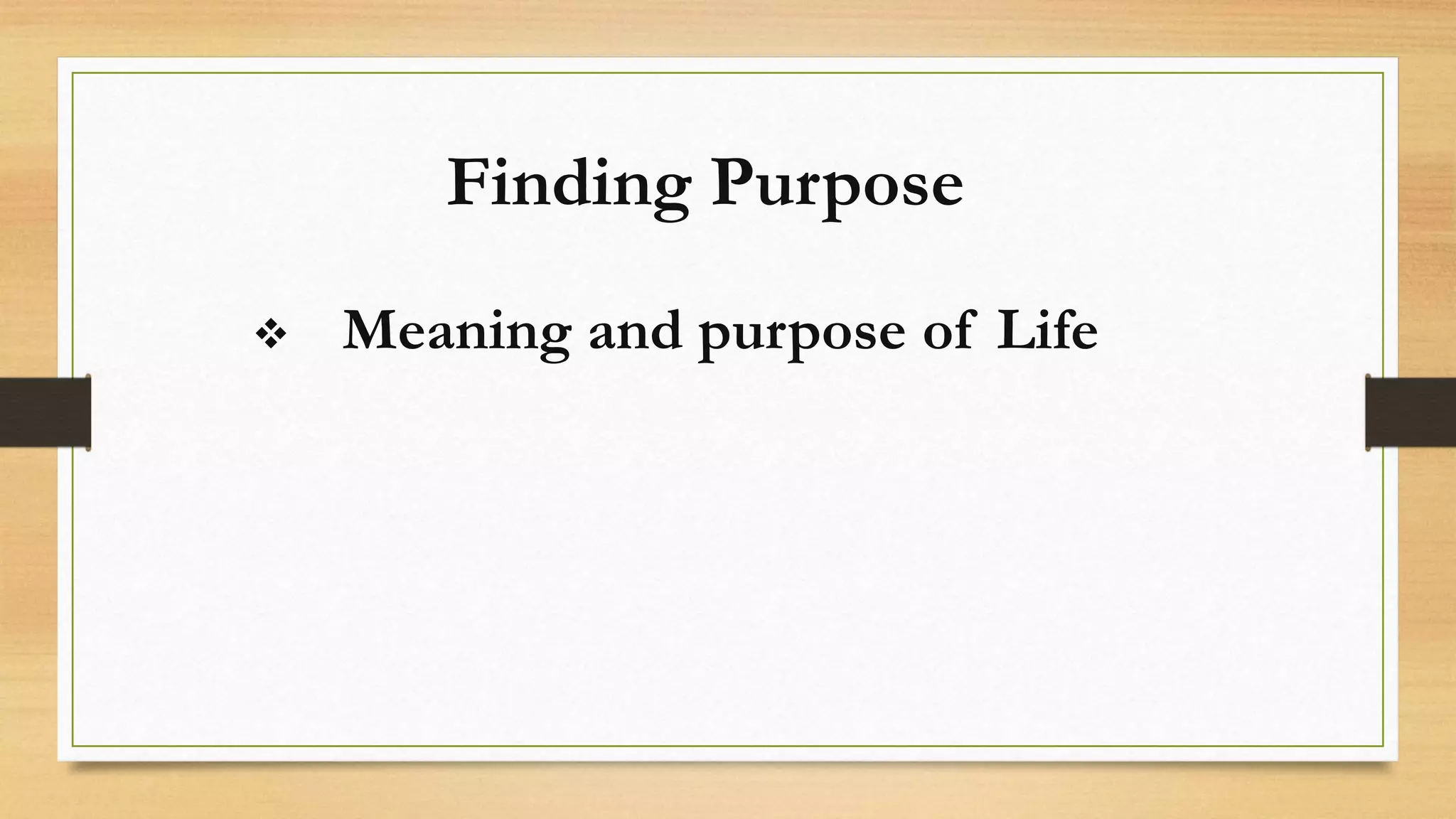 Finding Purpose
Meaning and purpose of Life