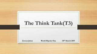 The Think Tank(T3)
Zeenat Jahan World Bipolar Day 30th March 2019
 