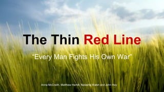 The Thin Red Line
“Every Man Fights His Own War”
Anna McCraith, Matthew Hamill, Natasha Walsh and John Hay
 