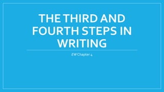 THE THIRD AND 
FOURTH STEPS IN 
WRITING 
EWChapter 4 
 