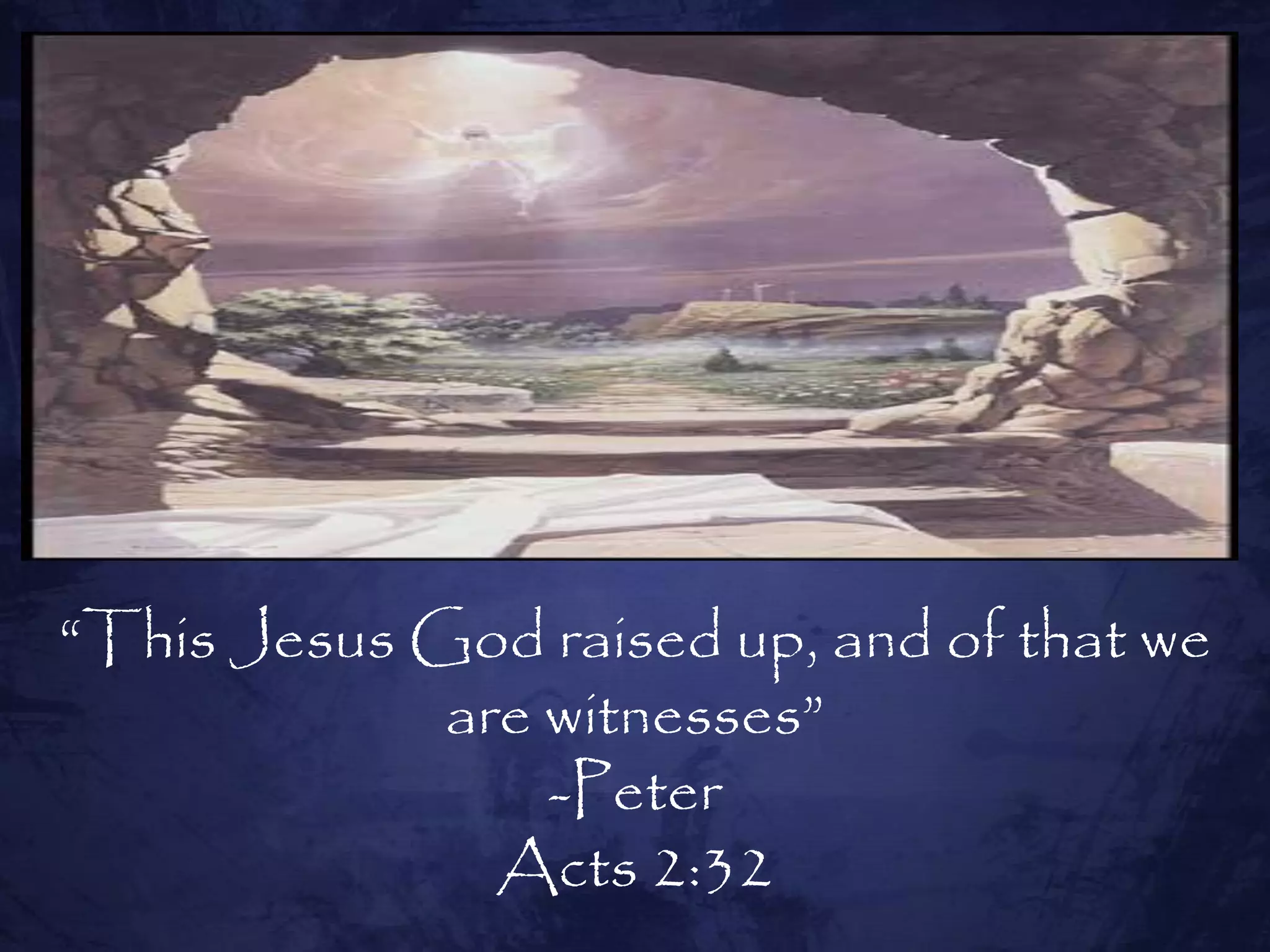 “This Jesus God raised up, and of that we
             are witnesses”
                 -Peter
               Acts 2:32
 
