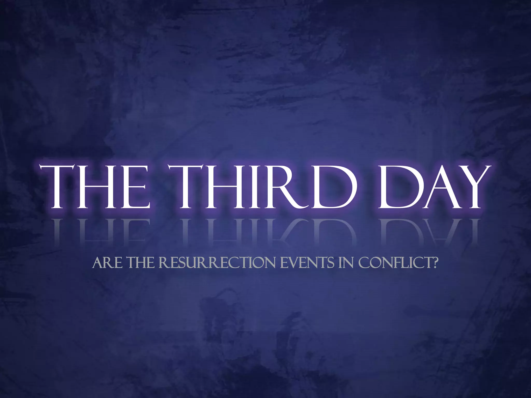 The Third Day
 Are the Resurrection Events in Conflict?
 