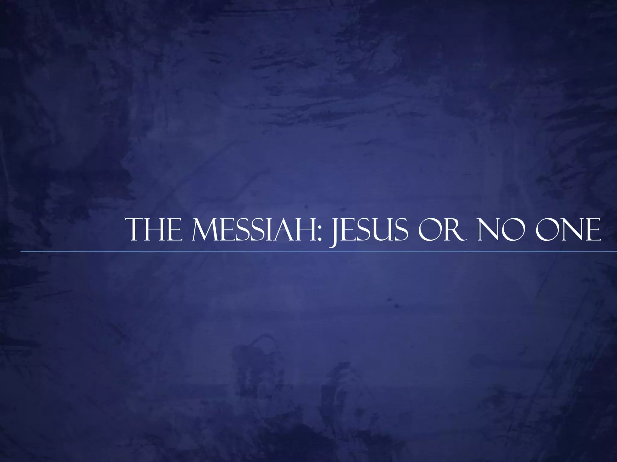 The Messiah: Jesus or no one
 