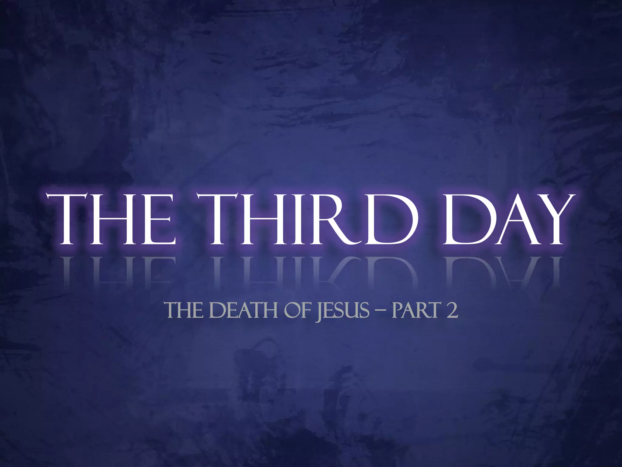 The Third Day
  The Death of Jesus – Part 2
 