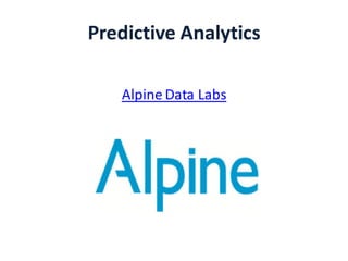 Predictive Analytics
Alpine Data Labs
 