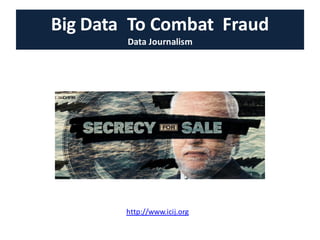 Big Data To Combat Fraud
Data Journalism
http://www.icij.org
 