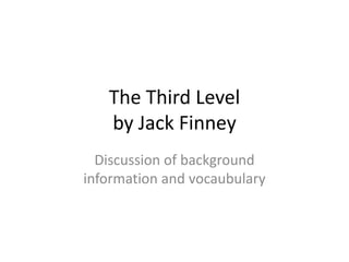The Third Level
by Jack Finney
Discussion of background
information and vocaubulary

 